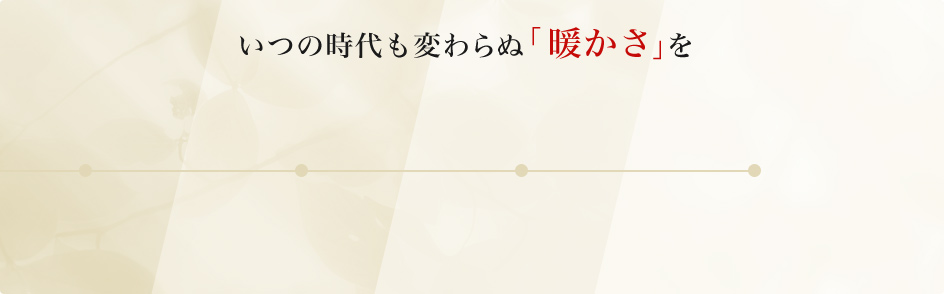 いつの時代も変わらぬ「暖かさ」を